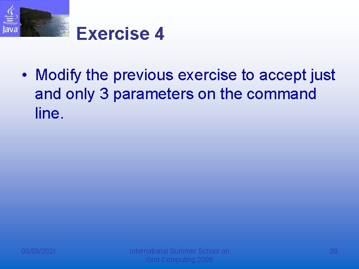 Exercise 4 • Modify the previous exercise to accept just and only 3 parameters