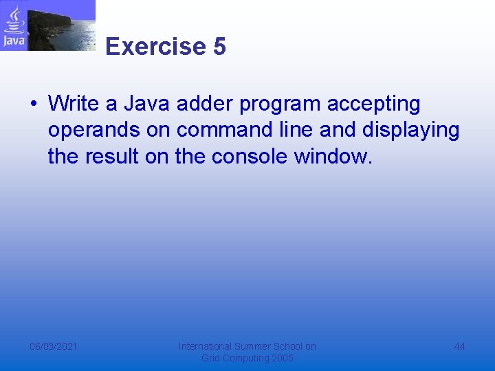 Exercise 5 • Write a Java adder program accepting operands on command line and