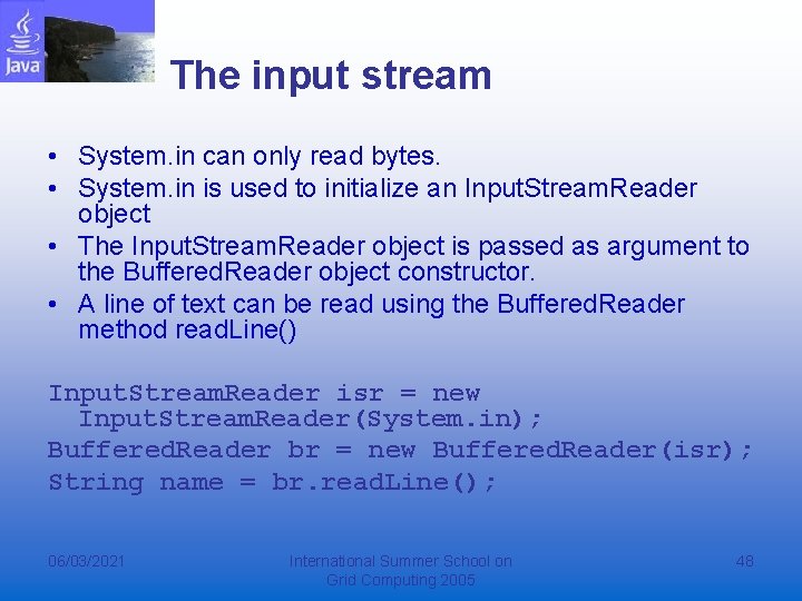 The input stream • System. in can only read bytes. • System. in is