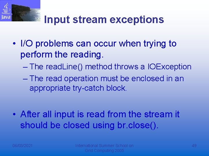 Input stream exceptions • I/O problems can occur when trying to perform the reading. Input stream exceptions • I/O problems can occur when trying to perform the reading.