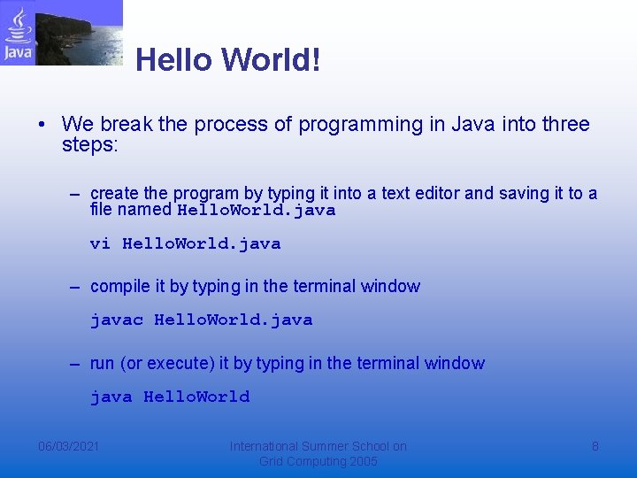 Hello World! • We break the process of programming in Java into three steps: Hello World! • We break the process of programming in Java into three steps: