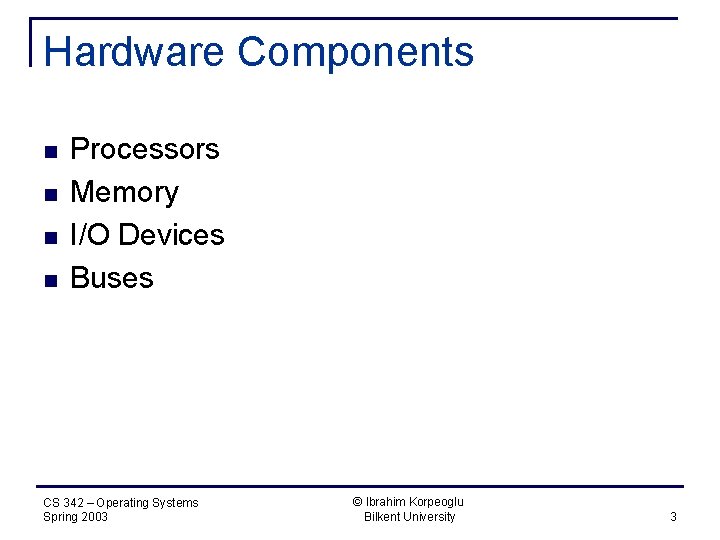Hardware Components n n Processors Memory I/O Devices Buses CS 342 – Operating Systems
