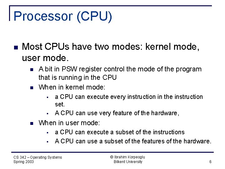 Processor (CPU) n Most CPUs have two modes: kernel mode, user mode. n n