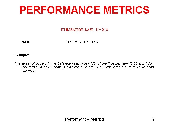 PERFORMANCE METRICS UTILIZATION LAW U = X S Proof: B / T = C