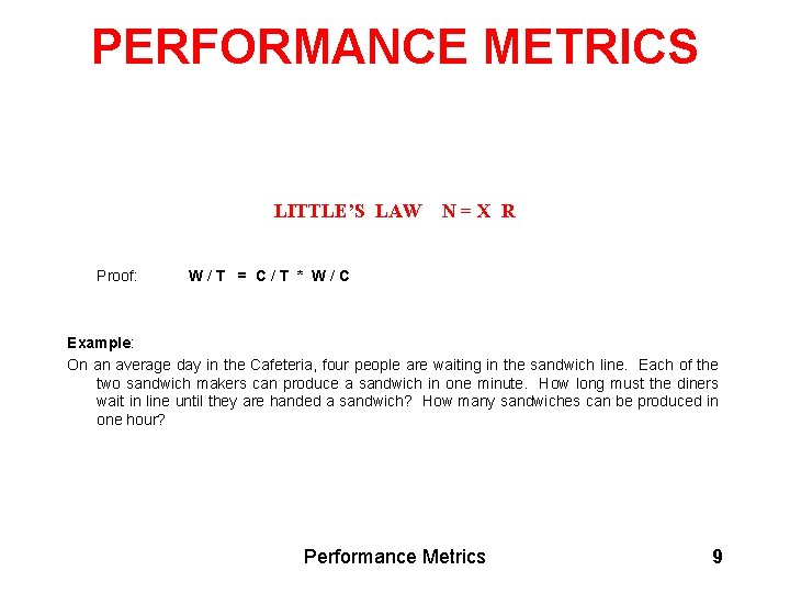 PERFORMANCE METRICS LITTLE’S LAW N = X R Proof: W / T = C