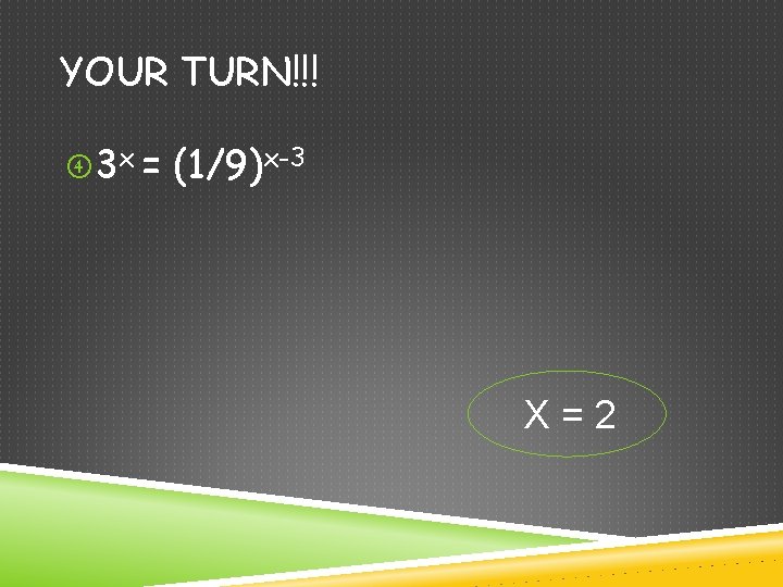 YOUR TURN!!! 3 x = (1/9)x-3 X=2 