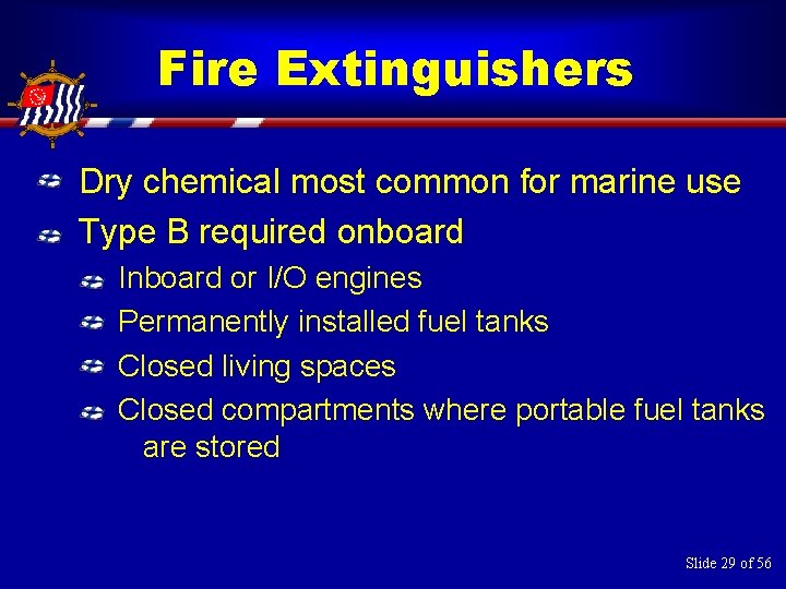 Fire Extinguishers Dry chemical most common for marine use Type B required onboard Inboard