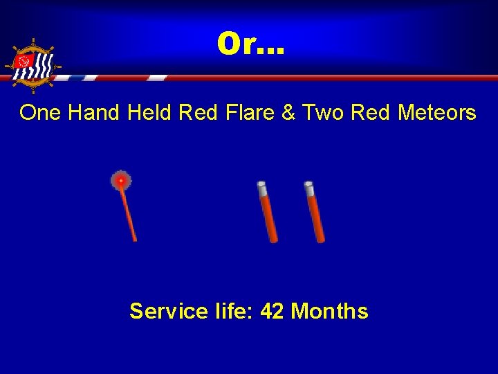 Or. . . One Hand Held Red Flare & Two Red Meteors Service life:
