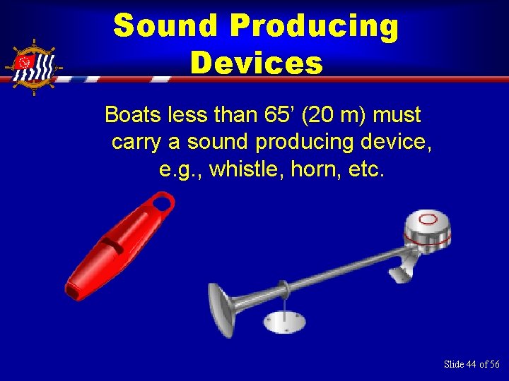 Sound Producing Devices Boats less than 65’ (20 m) must carry a sound producing