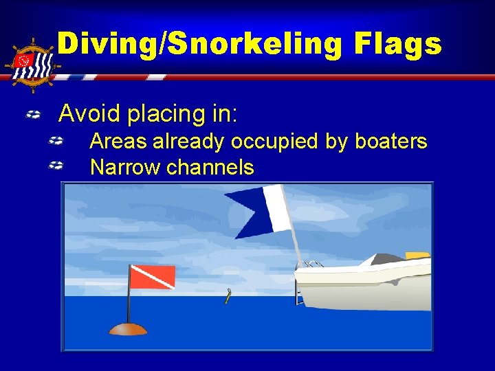 Diving/Snorkeling Flags Avoid placing in: Areas already occupied by boaters Narrow channels 