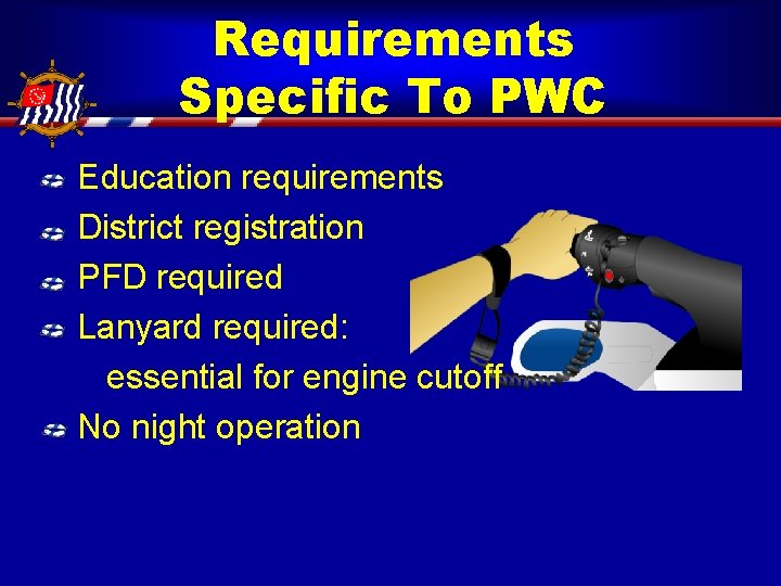 Requirements Specific To PWC Education requirements District registration PFD required Lanyard required: essential for