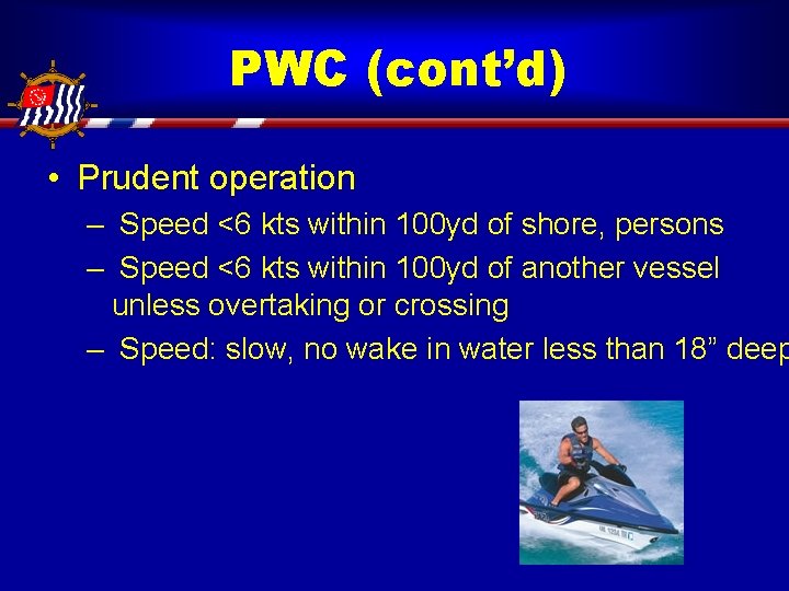 PWC (cont’d) • Prudent operation – Speed <6 kts within 100 yd of shore,