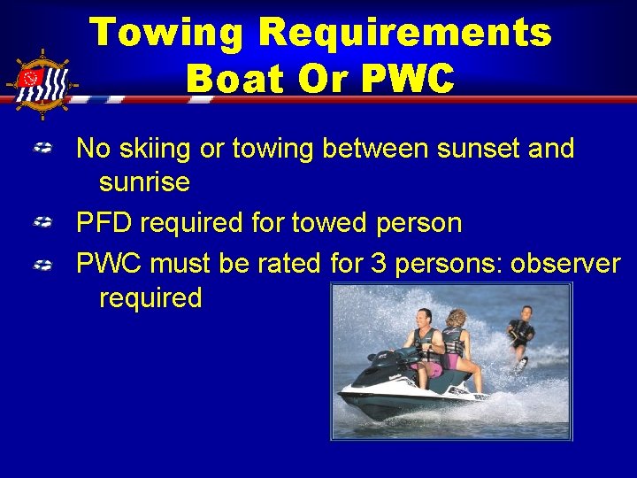 Towing Requirements Boat Or PWC No skiing or towing between sunset and sunrise PFD