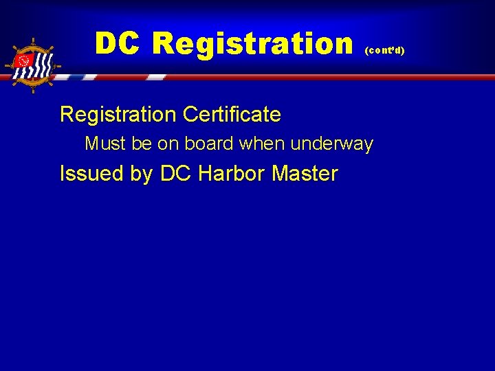DC Registration (cont’d) Registration Certificate Must be on board when underway Issued by DC