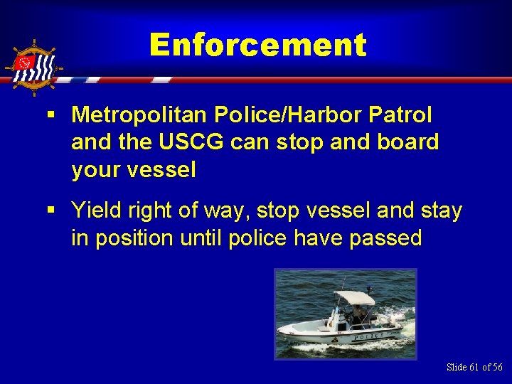 Enforcement § Metropolitan Police/Harbor Patrol and the USCG can stop and board your vessel