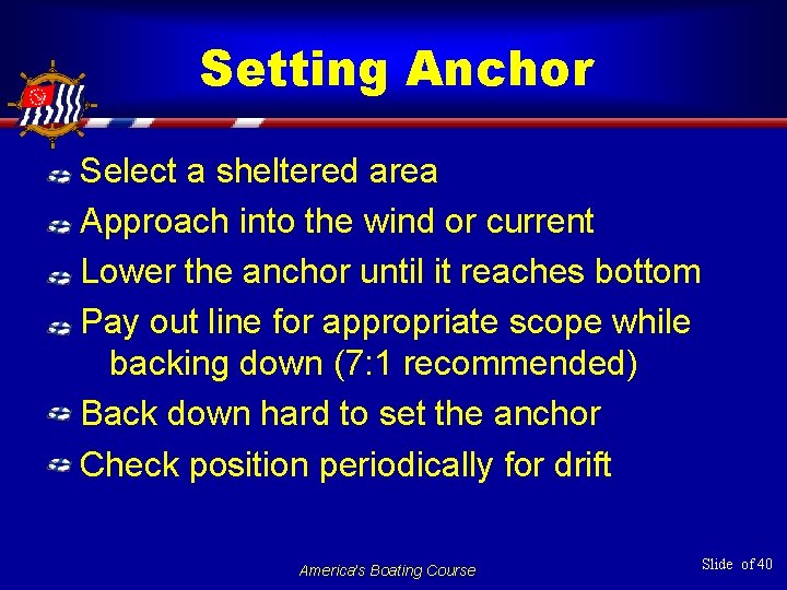 Setting Anchor Select a sheltered area Approach into the wind or current Lower the