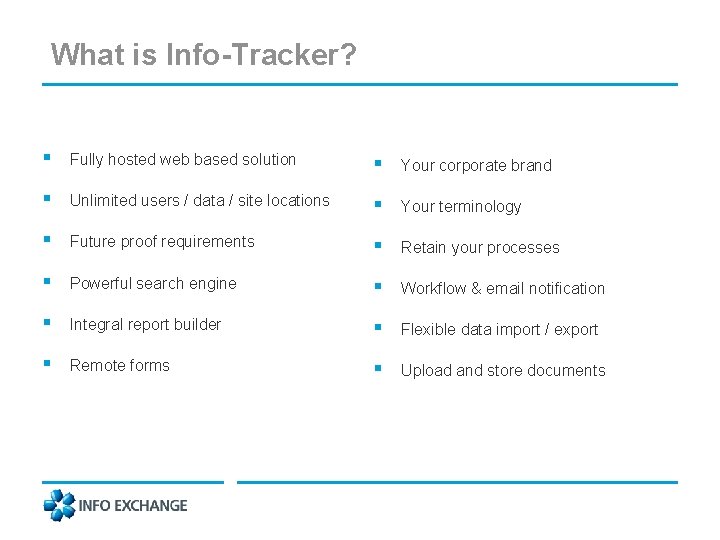  What is Info-Tracker? § Fully hosted web based solution § Your corporate brand