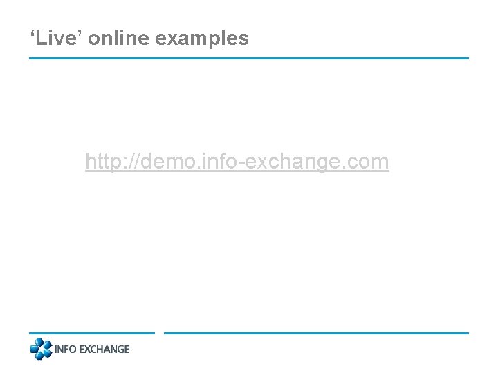 ‘Live’ online examples http: //demo. info-exchange. com 