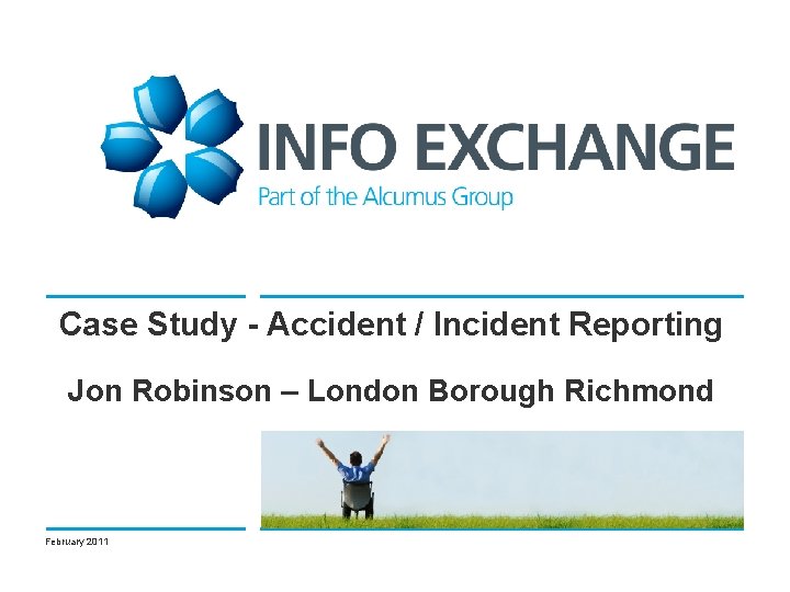 Case Study - Accident / Incident Reporting Jon Robinson – London Borough Richmond February