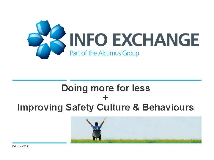 Doing more for less + Improving Safety Culture & Behaviours February 2011 