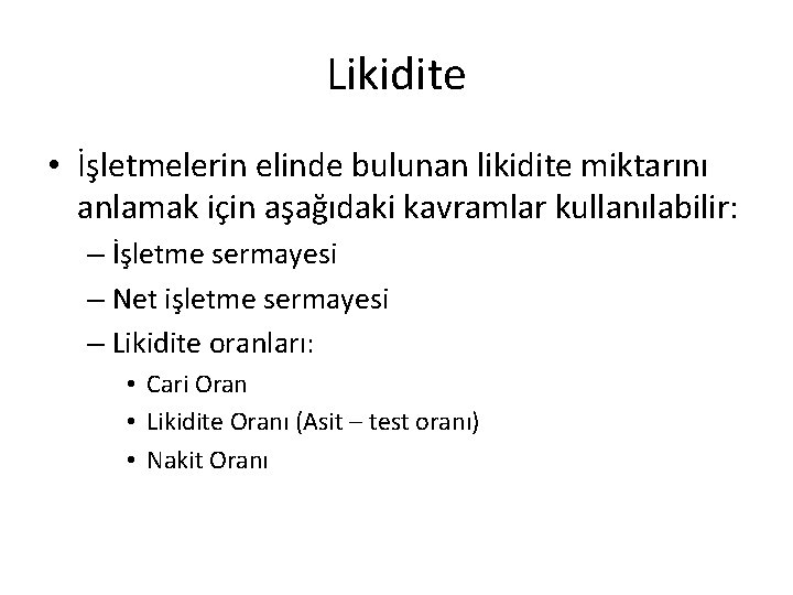 Likidite • İşletmelerin elinde bulunan likidite miktarını anlamak için aşağıdaki kavramlar kullanılabilir: – İşletme