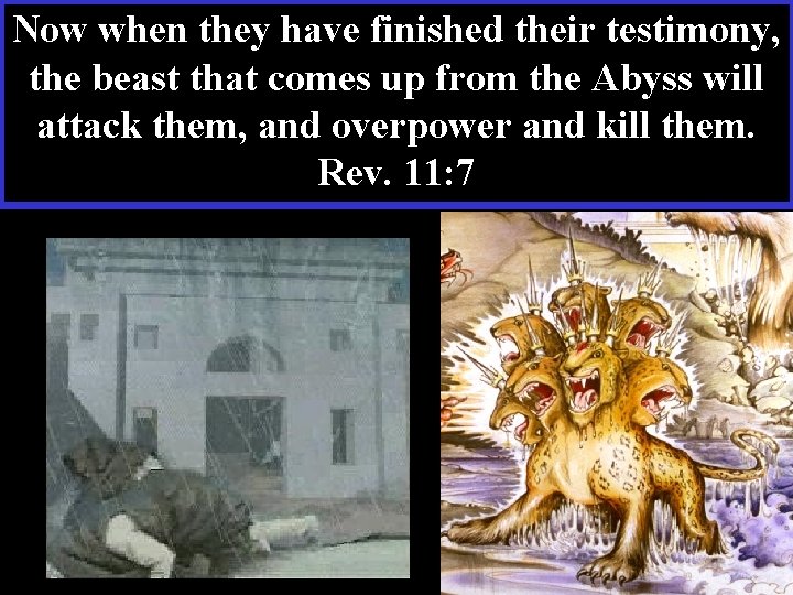 Now when they have finished their testimony, the beast that comes up from the