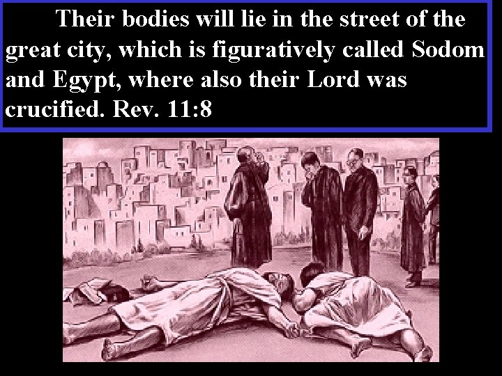 Their bodies will lie in the street of the great city, which is figuratively