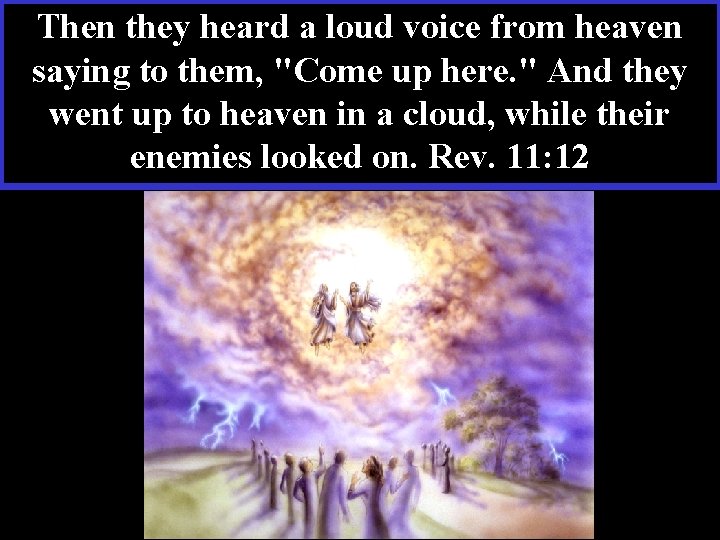 Then they heard a loud voice from heaven saying to them, "Come up here.