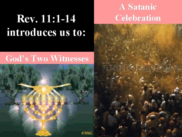 Rev. 11: 1 -14 introduces us to: God’s Two Witnesses A Satanic Celebration 