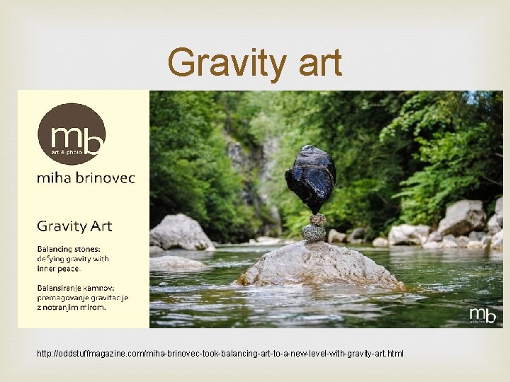 Gravity art http: //oddstuffmagazine. com/miha-brinovec-took-balancing-art-to-a-new-level-with-gravity-art. html 