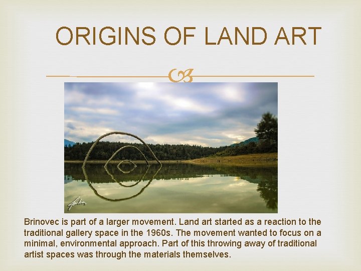 ORIGINS OF LAND ART Brinovec is part of a larger movement. Land art started
