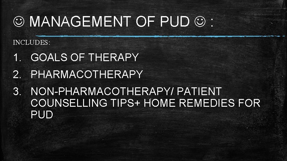 MANAGEMENT OF PUD : INCLUDES: 1. GOALS OF THERAPY 2. PHARMACOTHERAPY 3. NON-PHARMACOTHERAPY/  MANAGEMENT OF PUD : INCLUDES: 1. GOALS OF THERAPY 2. PHARMACOTHERAPY 3. NON-PHARMACOTHERAPY/