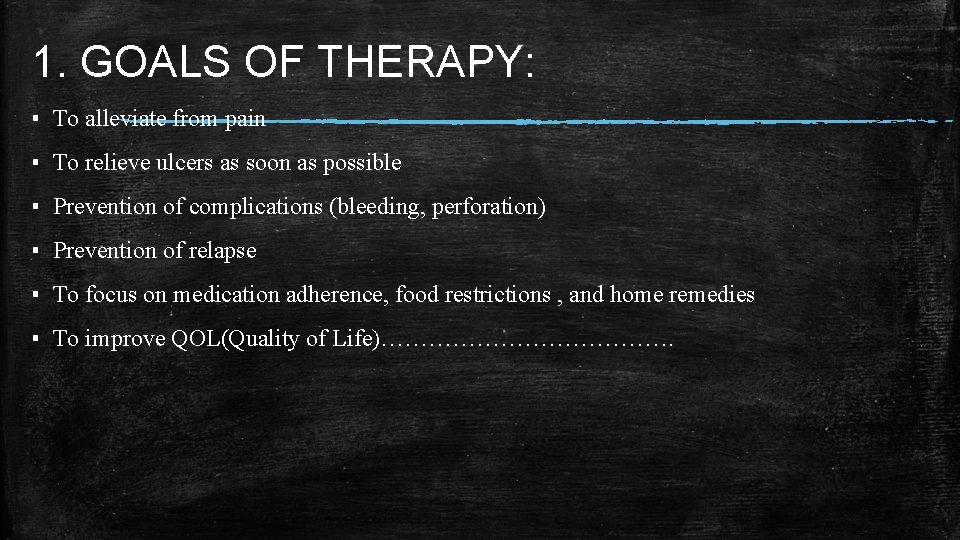 1. GOALS OF THERAPY: ▪ To alleviate from pain ▪ To relieve ulcers as
