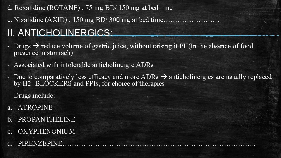 d. Roxatidine (ROTANE) : 75 mg BD/ 150 mg at bed time e. Nizatidine d. Roxatidine (ROTANE) : 75 mg BD/ 150 mg at bed time e. Nizatidine