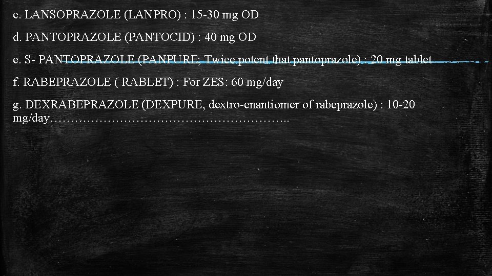 c. LANSOPRAZOLE (LANPRO) : 15 -30 mg OD d. PANTOPRAZOLE (PANTOCID) : 40 mg