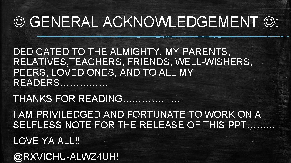 GENERAL ACKNOWLEDGEMENT : DEDICATED TO THE ALMIGHTY, MY PARENTS, RELATIVES, TEACHERS, FRIENDS, WELL-WISHERS,  GENERAL ACKNOWLEDGEMENT : DEDICATED TO THE ALMIGHTY, MY PARENTS, RELATIVES, TEACHERS, FRIENDS, WELL-WISHERS,