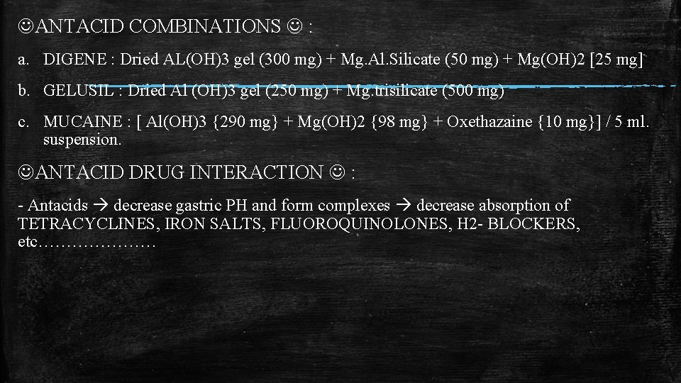  ANTACID COMBINATIONS : a. DIGENE : Dried AL(OH)3 gel (300 mg) + Mg.