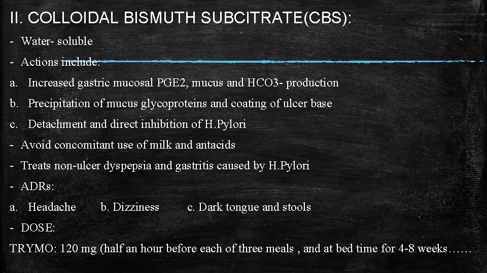 II. COLLOIDAL BISMUTH SUBCITRATE(CBS): - Water- soluble - Actions include: a. Increased gastric mucosal II. COLLOIDAL BISMUTH SUBCITRATE(CBS): - Water- soluble - Actions include: a. Increased gastric mucosal