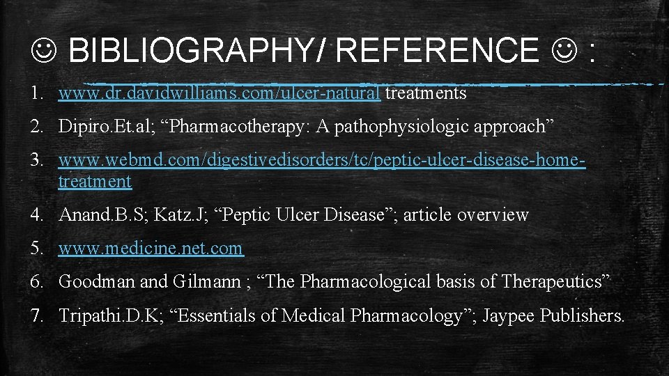 BIBLIOGRAPHY/ REFERENCE : 1. www. dr. davidwilliams. com/ulcer-natural treatments 2. Dipiro. Et. al;  BIBLIOGRAPHY/ REFERENCE : 1. www. dr. davidwilliams. com/ulcer-natural treatments 2. Dipiro. Et. al;