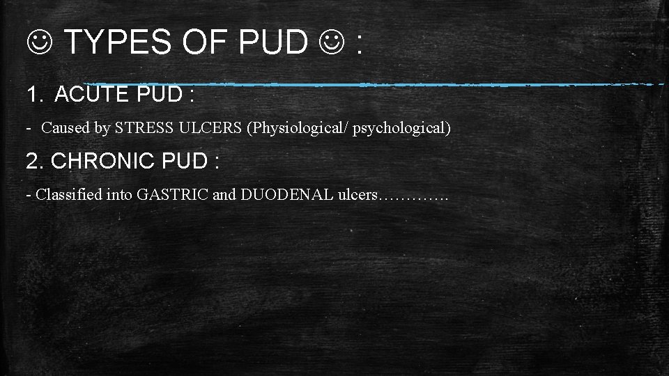 TYPES OF PUD : 1. ACUTE PUD : - Caused by STRESS ULCERS  TYPES OF PUD : 1. ACUTE PUD : - Caused by STRESS ULCERS