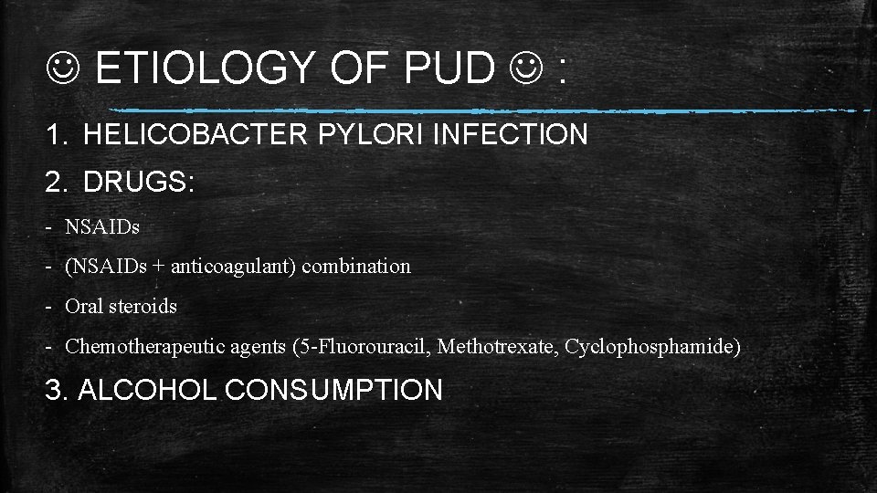 ETIOLOGY OF PUD : 1. HELICOBACTER PYLORI INFECTION 2. DRUGS: - NSAIDs -  ETIOLOGY OF PUD : 1. HELICOBACTER PYLORI INFECTION 2. DRUGS: - NSAIDs -