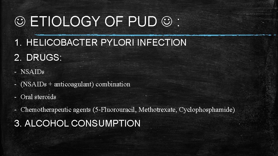  ETIOLOGY OF PUD : 1. HELICOBACTER PYLORI INFECTION 2. DRUGS: - NSAIDs -