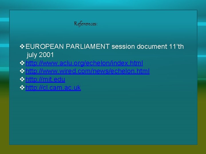 References: v. EUROPEAN PARLIAMENT session document 11’th july 2001 vhttp: //www. aclu. org/echelon/index. html