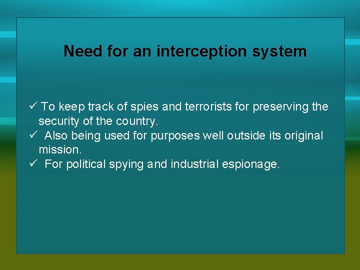 Need for an interception system ü To keep track of spies and terrorists for