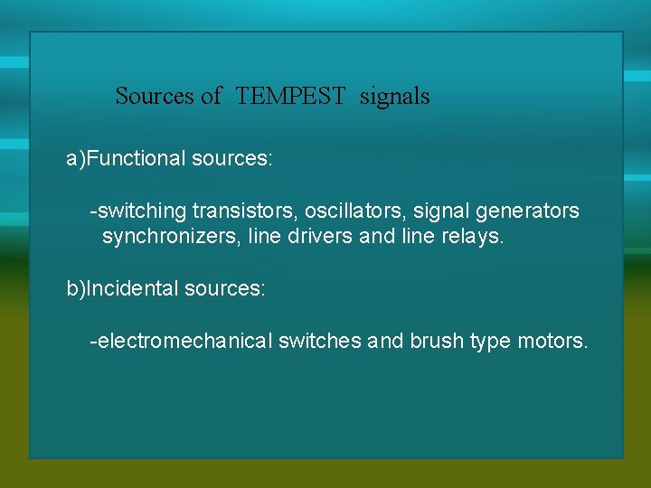 Sources of TEMPEST signals a)Functional sources: -switching transistors, oscillators, signal generators synchronizers, line drivers