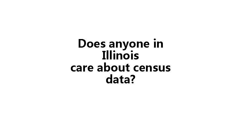 Does anyone in Illinois care about census data? 