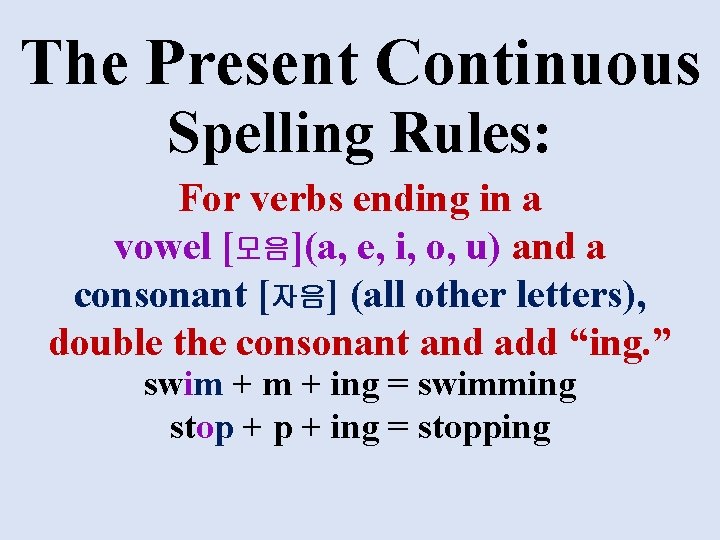 The Present Continuous Spelling Rules: For verbs ending in a vowel [모음](a, e, i,