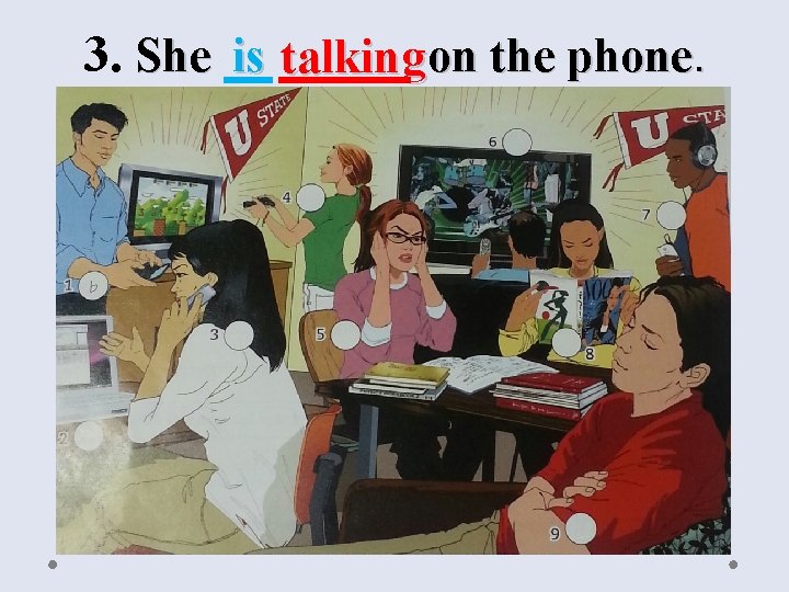 3. She is talking on the phone. 