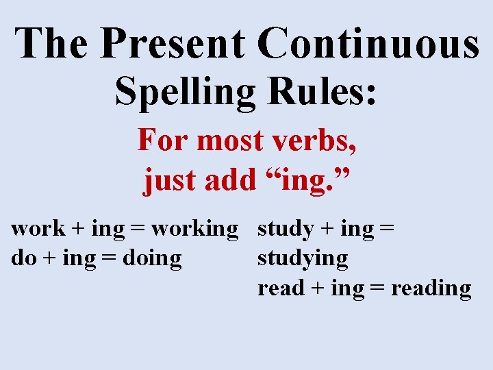 The Present Continuous Spelling Rules: For most verbs, just add “ing. ” work +