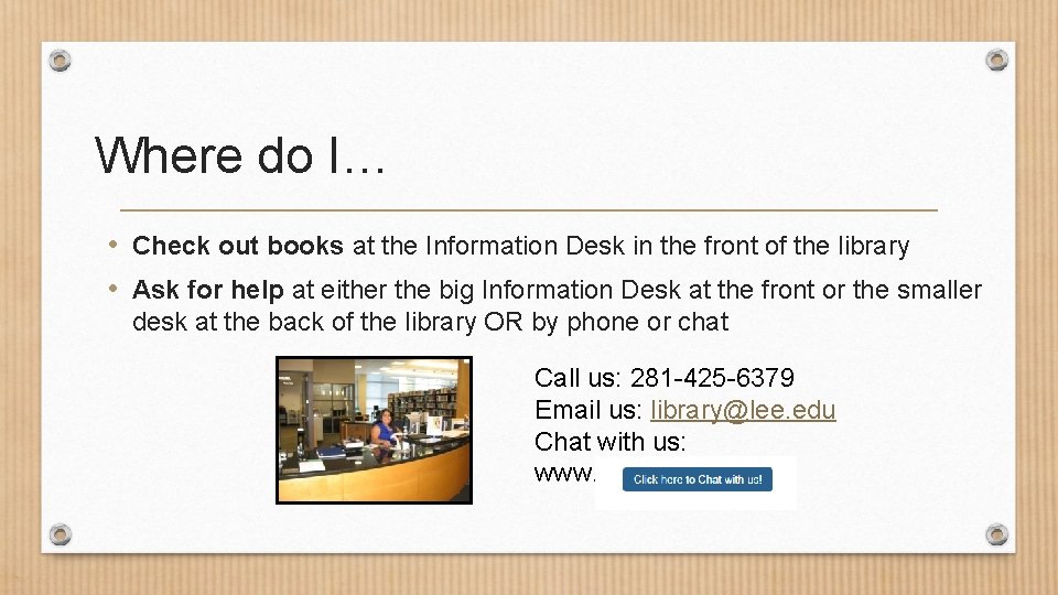 Where do I… • Check out books at the Information Desk in the front